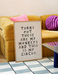 Turns Out These Are My Monkeys and This Is My Circus Print
