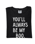 You'll Always Be My Boo (See Matching Kids Tee!)
