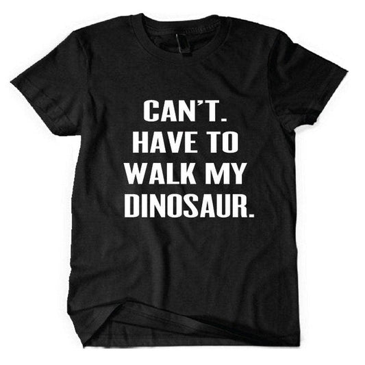 Can't. Have to Walk my Dinosaur - Tee